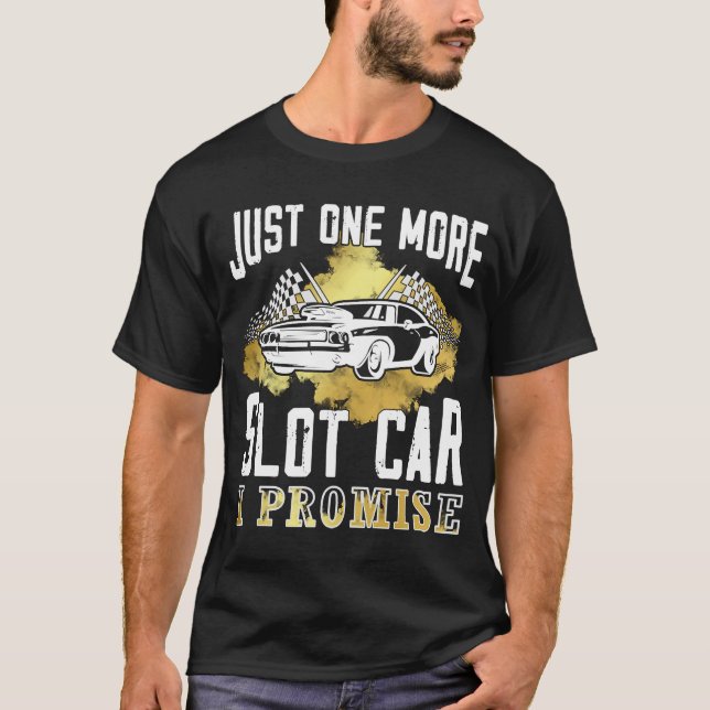 Just one more slot car I Promise  Slot Car T-Shirt (Front)