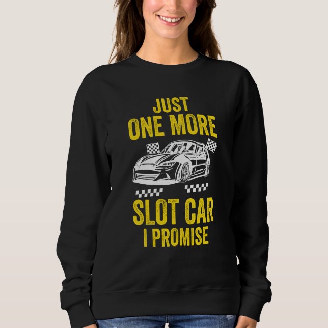 Just One more Slot Car I Promise Sweatshirt (Front)
