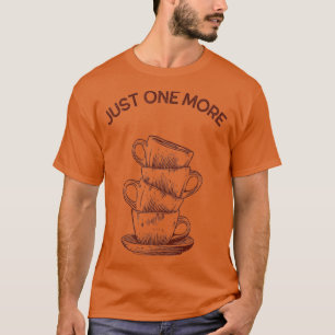Just one more stacked coffee cups T-Shirt