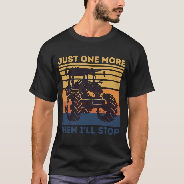 JUST ONE MORE THEN I'LL STOP   Tractor Buying Farm T-Shirt (Front)