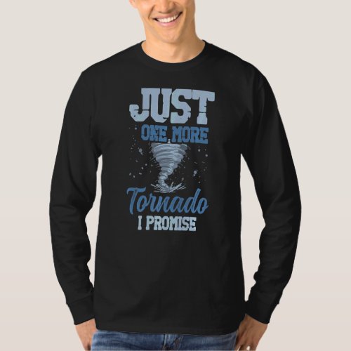 Just One More Tornado I Promise Storm Chaser Storm T_Shirt