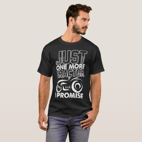 Just One More Tractor I Promise Farmer Farming T_Shirt