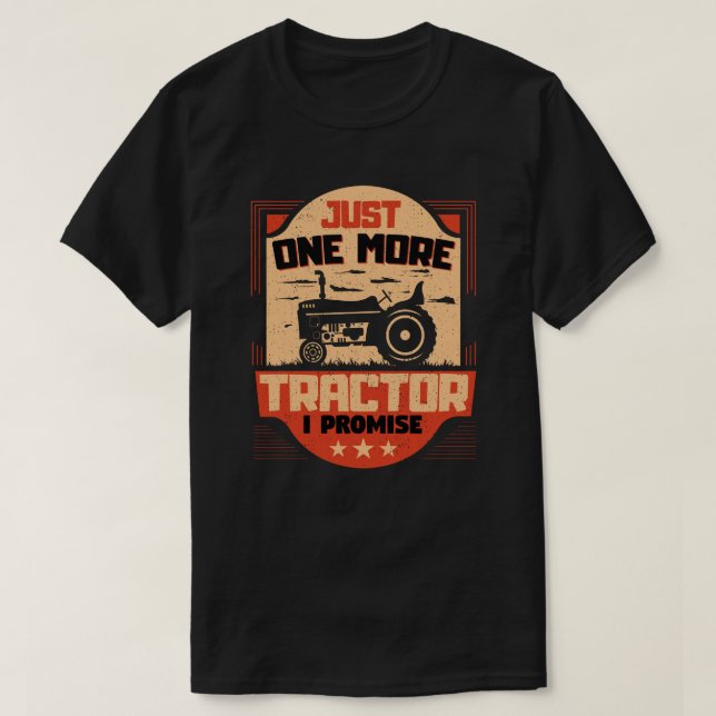 Just One More Tractor I Promise Funny Farmer Gift T-Shirt (Design Front)