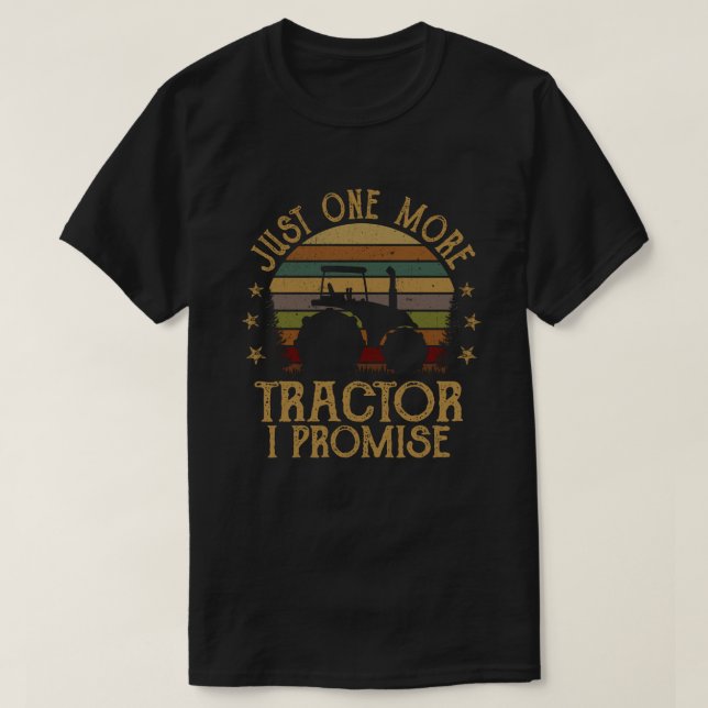 Just One More Tractor I Promise Funny Farmer Gift T-Shirt (Design Front)
