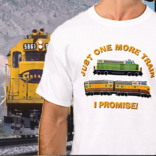 Just One More Train I Promise Diesel Locomotives T_Shirt