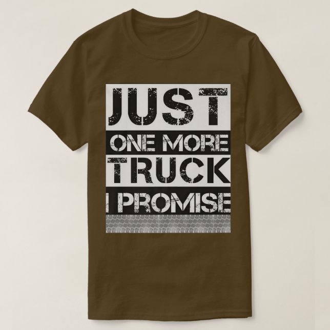 Just One More Truck I Promise  T-Shirt (Design Front)