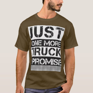 Just One More Truck I Promise T-Shirt
