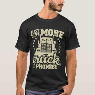 Just One More Truck I Promise Truck Enthusiast T-Shirt
