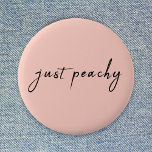 Just Peachy | Modern Minimalist Cute Script Button<br><div class="desc">Simple stylish "just peachy" custom quote art design in modern handwritten script typograpy in a minimalist design style on a pastel peach color background.</div>