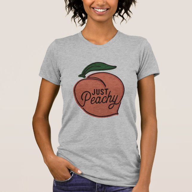 Just Peachy Shirt, Funny Sassy Sayings Funny Gift  T-Shirt (Front)