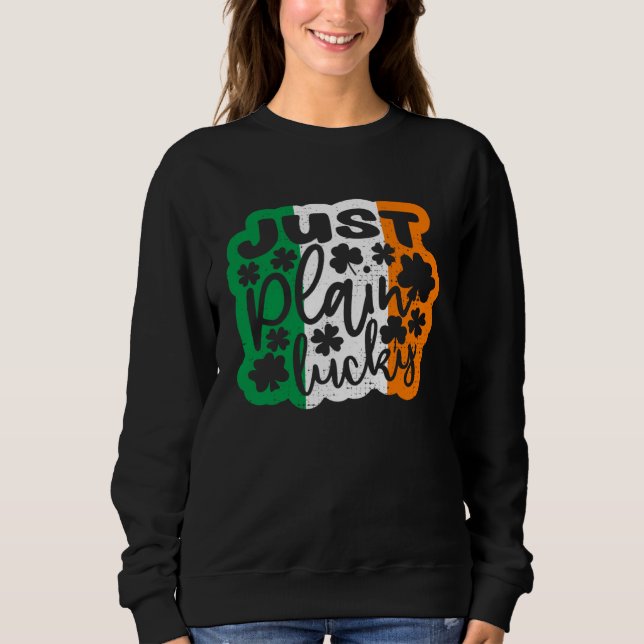 Just Plain Lucky St Patricks Day Irish Flag Irelan Sweatshirt (Front)