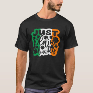 Just Plain Lucky St Patricks Day Irish Flag Irelan T-Shirt