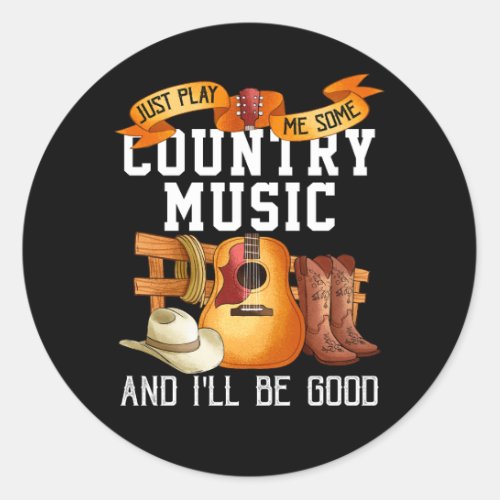 Just Play Me Some Country Music And I Will Be Good Classic Round Sticker