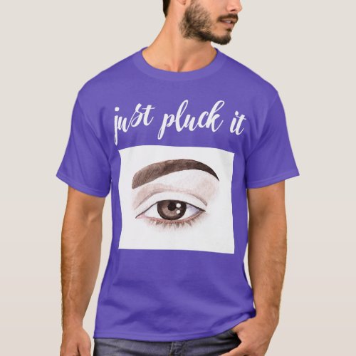 Just Pluck It Funny Makeup Artist T_Shirt