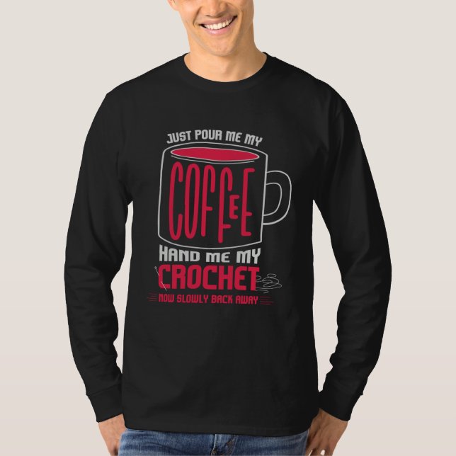 Just Pour Me Coffee Hand Me My Crochet I Crochetin T-Shirt (Front)