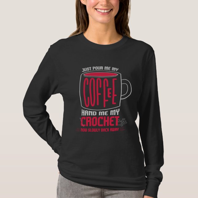 Just Pour Me Coffee Hand Me My Crochet I Crochetin T-Shirt (Front)