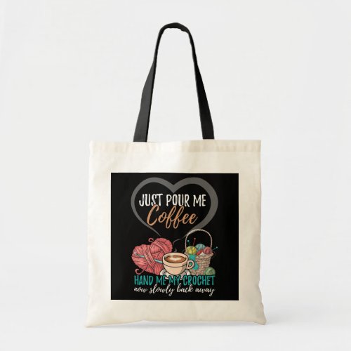 Just Pour Me Coffee Hand Me My Crochet Now Slowly Tote Bag