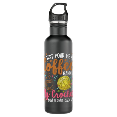 Just Pour Me My Coffee Hand Me My Crochet Crocheti Stainless Steel Water Bottle