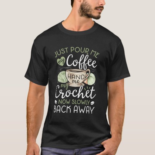Just Pour Me My Coffee Hand Me My Crochet Crocheti T_Shirt