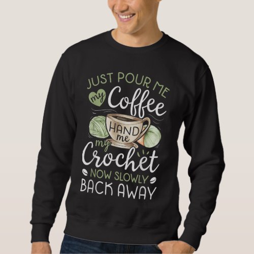 Just Pour Me My Coffee Hand Me My Crochet Funny Cr Sweatshirt