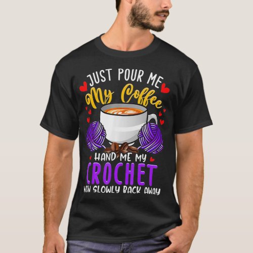 Just Pour Me My Coffee Hand Me My Crochet Yarn T_Shirt