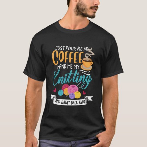 Just Pour Me My Coffee Hand Me My Knitting Back Aw T_Shirt