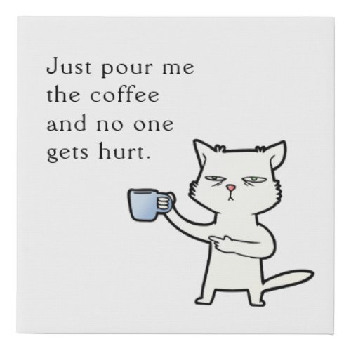 Just pour me the coffee and no one gets hurt  faux canvas print