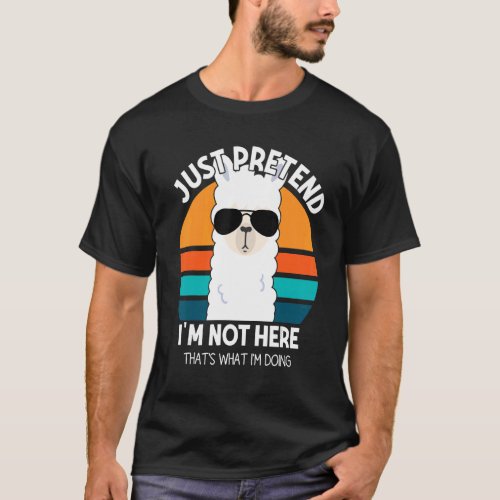 Just Pretend I am Not Here Thats What Im Doing L T_Shirt