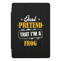Just Pretend That Im A Frog Gifts | Funny Frogs iPad Pro Cover