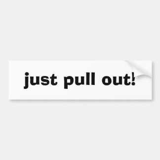 just pull out! bumper sticker
