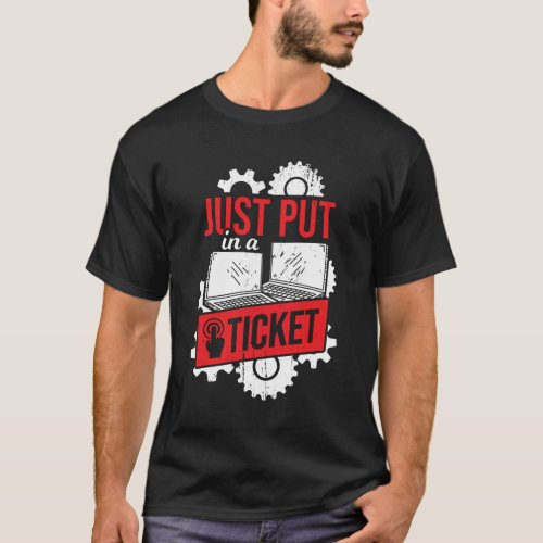 Just Put In A Ticket IT Tech Support Gift T_Shirt
