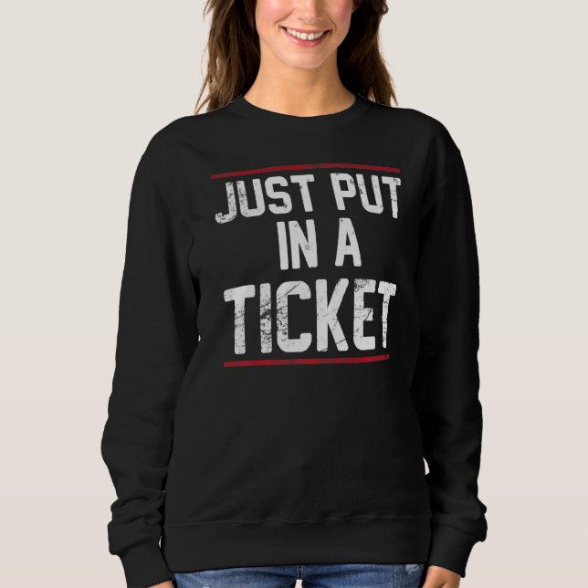 Just Put In A Ticket Tech Support Help Desk Sweatshirt (Front)