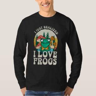 Just Realized I Love Frogs Mushrooms & Pine Trees  T-Shirt