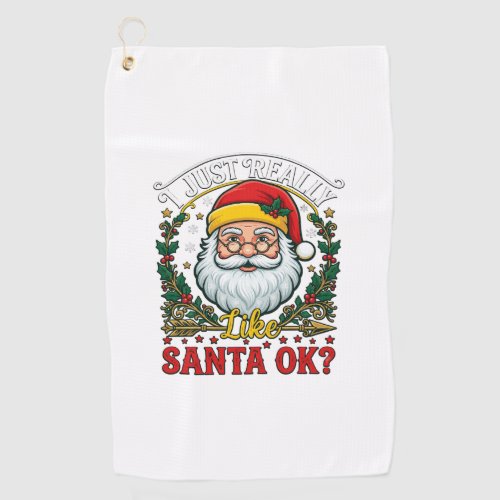 Just Really Like Santa Ok Christmas Claus Holly Wr Golf Towel