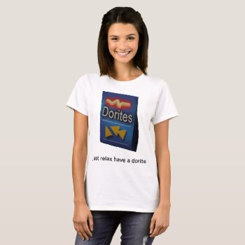 Just Relax Have A Dorite T-shirt by StephDavidson at Zazzle