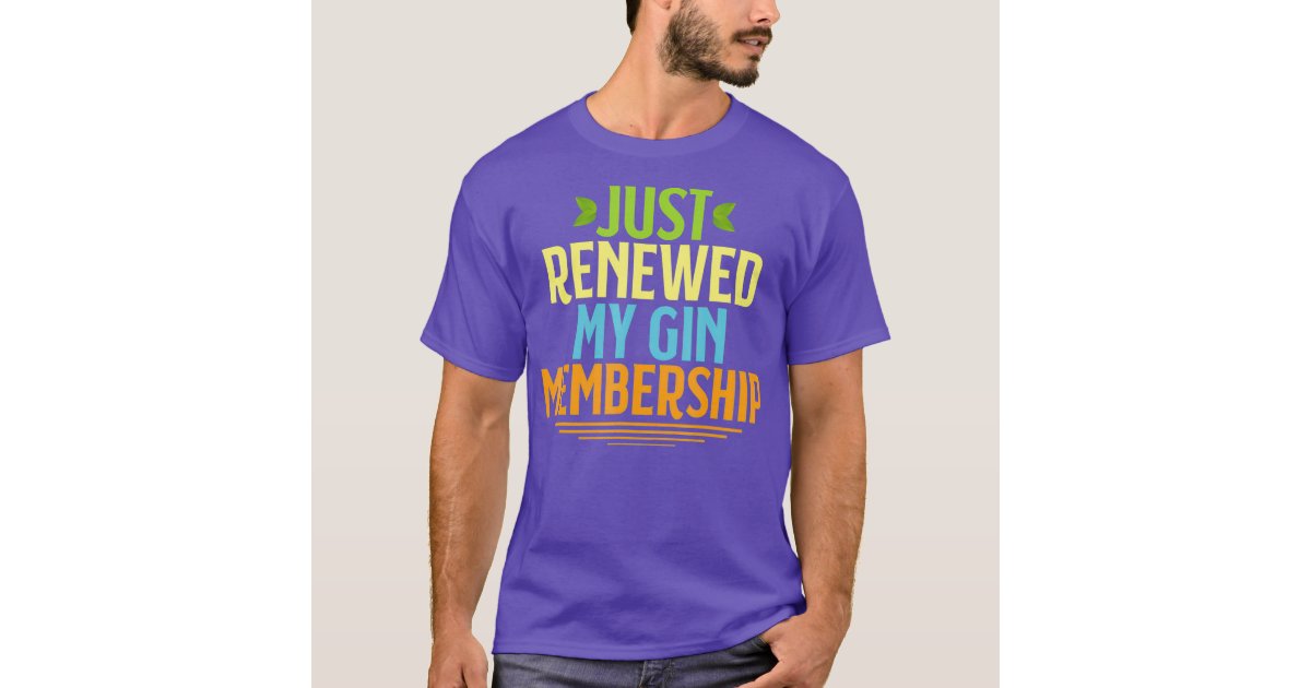  Just renewed my GIN membership funny drinking shirt for gift :  Clothing, Shoes & Jewelry