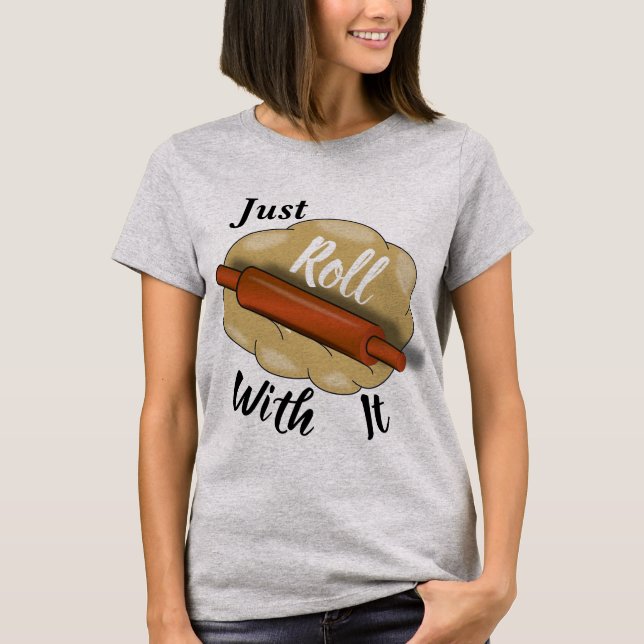 Just Roll With It T-Shirt (Front)