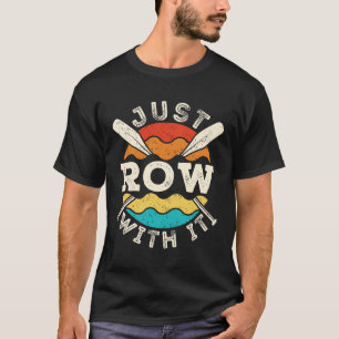 Just Row with It Funny Rowing Crew Team T-Shirt