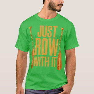 Just Row With It Rowing T-Shirt