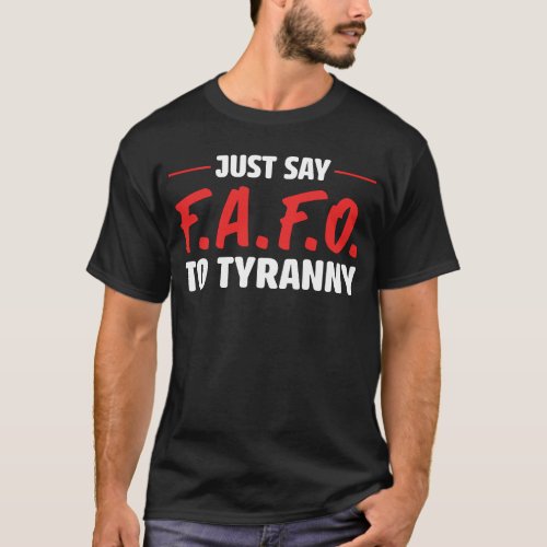 Just Say FAFO To Tyranny T_Shirt