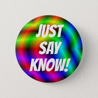 JUST SAY KNOW! BUTTON