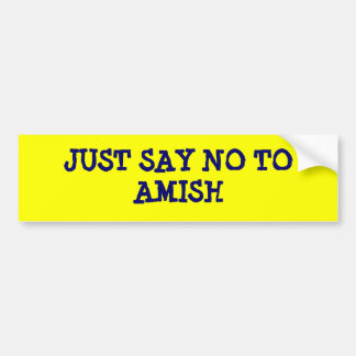 JUST SAY NO TO AMISH BUMPER STICKER