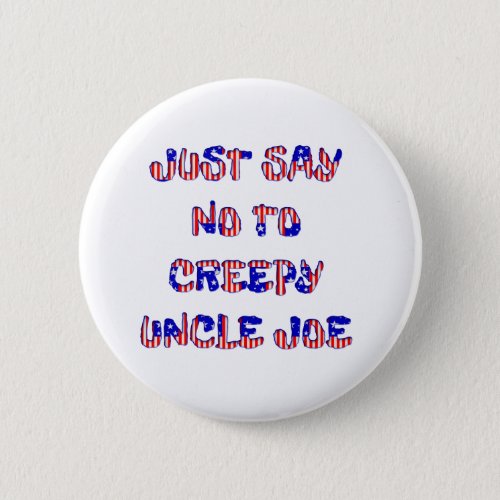 JUST SAY NO TO CREEPY UNCLE JOE Badges Pins