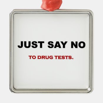 Just-say-no-to-drug Tests Metal Ornament by marys2art at Zazzle