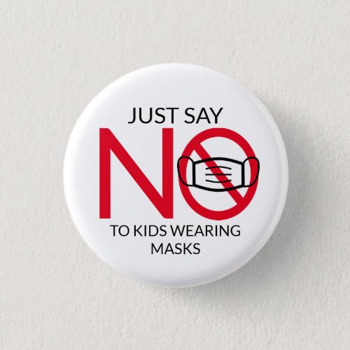Just Say NO to Kids in Masks  Button