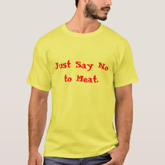 Just Say No to Meat. T-Shirt