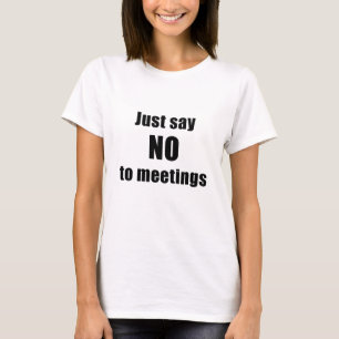 Just Say No To Meetings T-Shirt