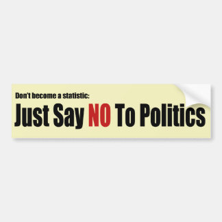 Just Say No To Politics Bumper Sticker