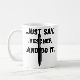 Just Say Yes Chef And Do It Mug for All Chefs