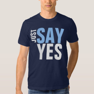 Just Say Yes T-Shirts & Shirt Designs | Zazzle